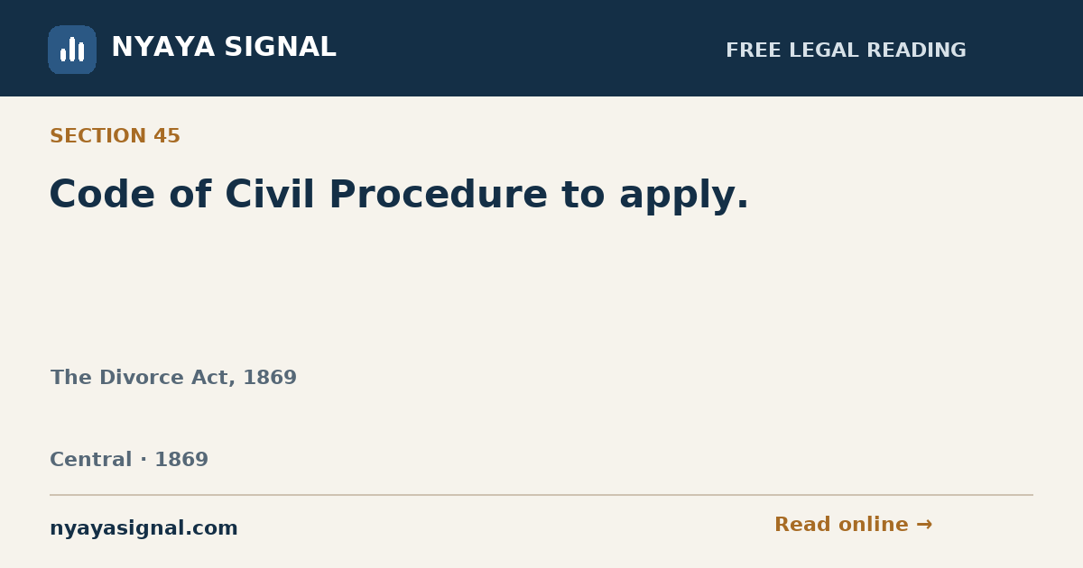Section 45 — Code of Civil Procedure to apply. | The Divorce Act, 1869 | NYAYA SIGNAL