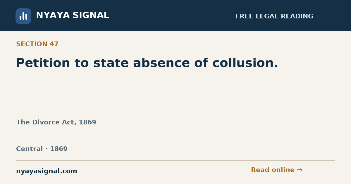 Section 47 — Petition to state absence of collusion. | The Divorce Act, 1869 | NYAYA SIGNAL