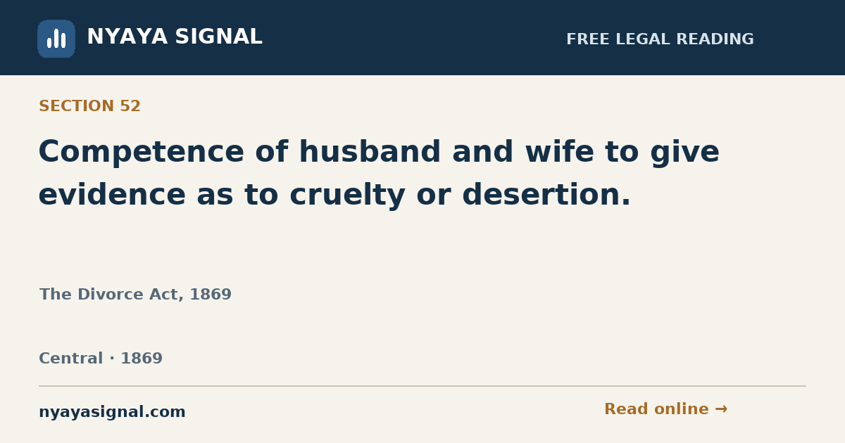 Section 52 — Competence of husband and wife to give evidence as to cruelty or desertion. | The Divorce Act, 1869 | NYAYA SIGNAL