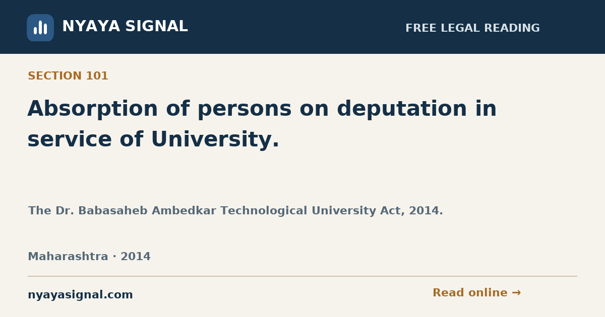 Section 101 — Absorption of persons on deputation in service of University. | The Dr. Babasaheb Ambedkar Technological University Act, 2014. | NYAYA SIGNAL