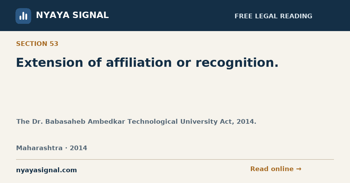 Section 53 — Extension of affiliation or recognition. | The Dr. Babasaheb Ambedkar Technological University Act, 2014. | NYAYA SIGNAL