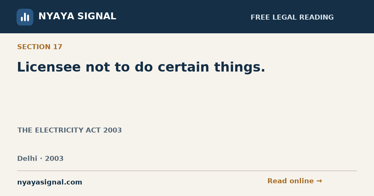 Section 17 — Licensee not to do certain things. | THE ELECTRICITY ACT 2003 | NYAYA SIGNAL