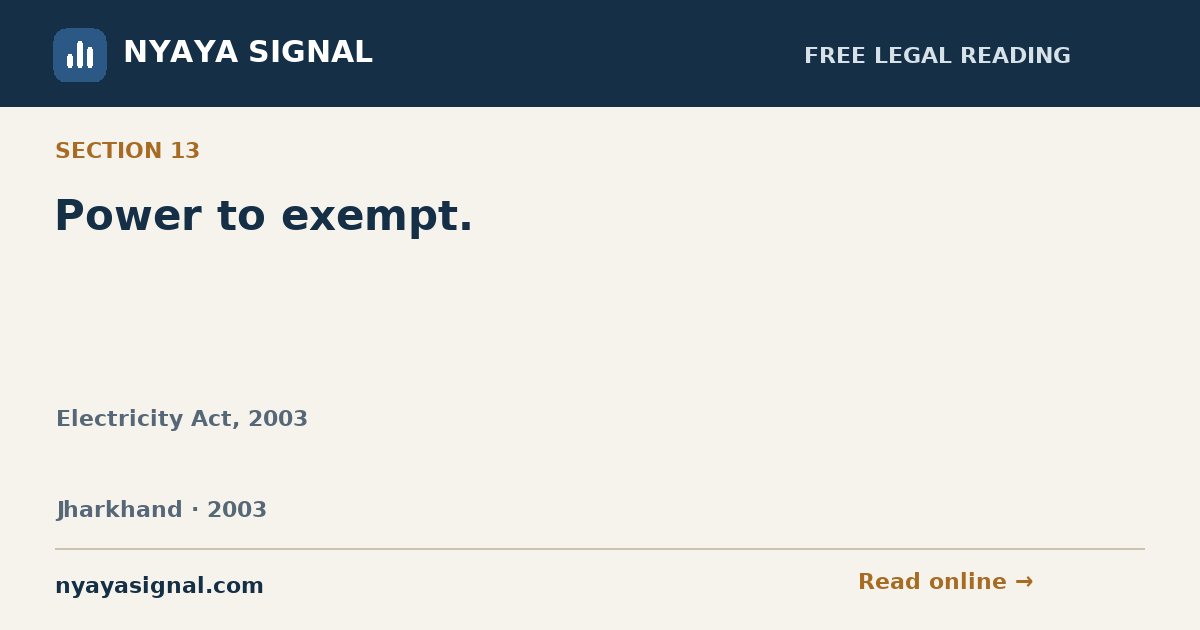Section 13 — Power to exempt. | Electricity Act, 2003 | NYAYA SIGNAL