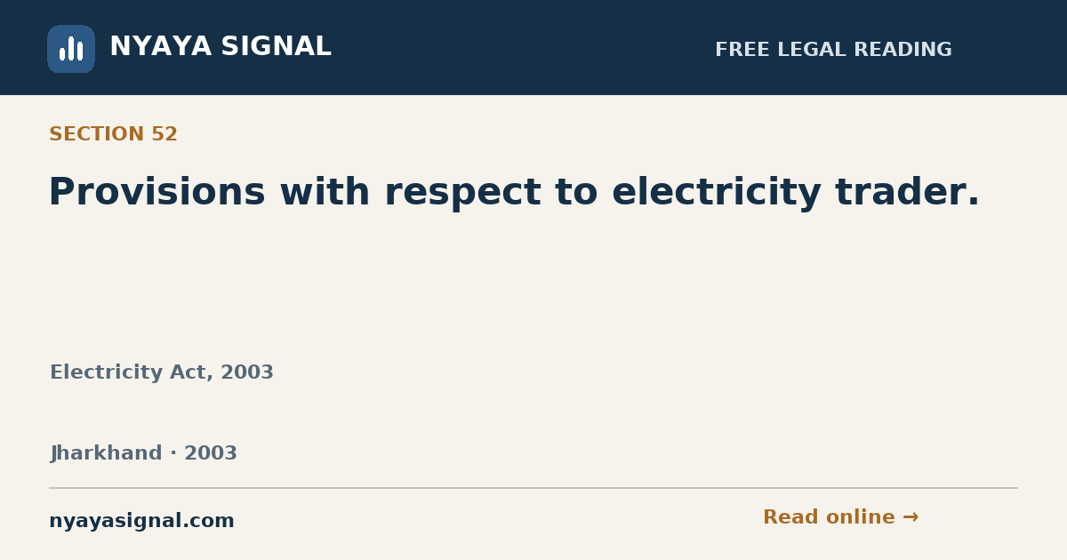 Section 52 — Provisions with respect to electricity trader. | Electricity Act, 2003 | NYAYA SIGNAL