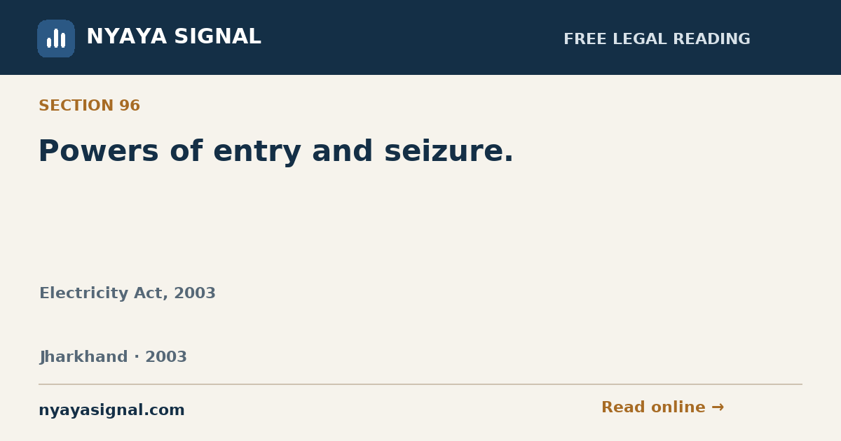 Section 96 — Powers of entry and seizure. | Electricity Act, 2003 | NYAYA SIGNAL