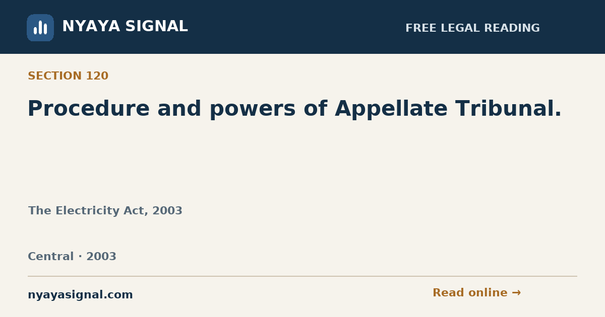 Section 120 — Procedure and powers of Appellate Tribunal. | The Electricity Act, 2003 | NYAYA SIGNAL