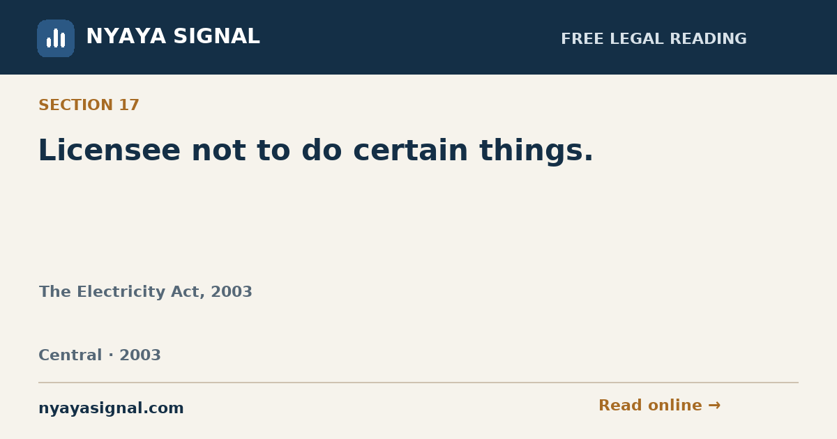 Section 17 — Licensee not to do certain things. | The Electricity Act, 2003 | NYAYA SIGNAL