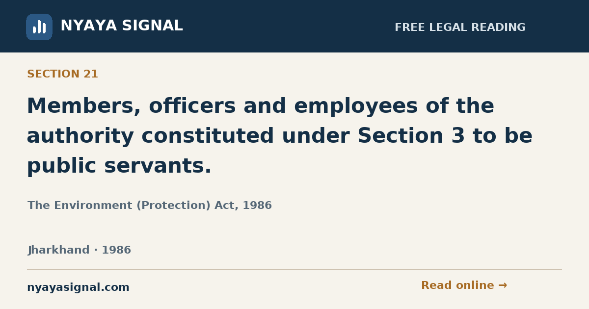 Section 21 — Members, officers and employees of the authority constituted under Section 3 to be public servants. | The Environment (Protection) Act, 1986 | NYAYA SIGNAL