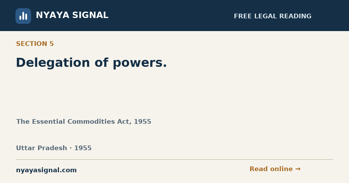 Section 5 — Delegation of powers. | The Essential Commodities Act, 1955 | NYAYA SIGNAL