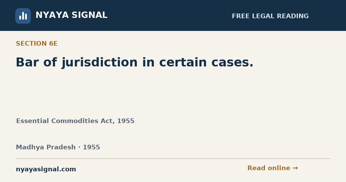Section 6E — Bar of jurisdiction in certain cases. | Essential Commodities Act, 1955 | NYAYA SIGNAL