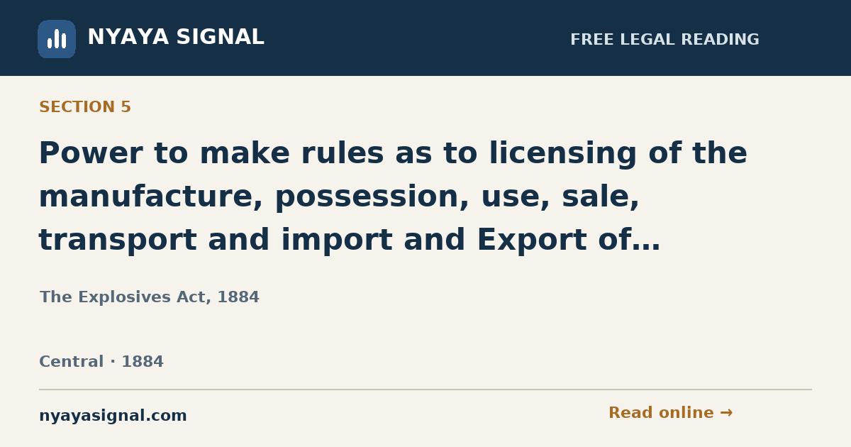 Section 5 — Power to make rules as to licensing of the manufacture, possession, use, sale, transport and import and Export of explosives. | The Explosives Act, 1884 | NYAYA SIGNAL