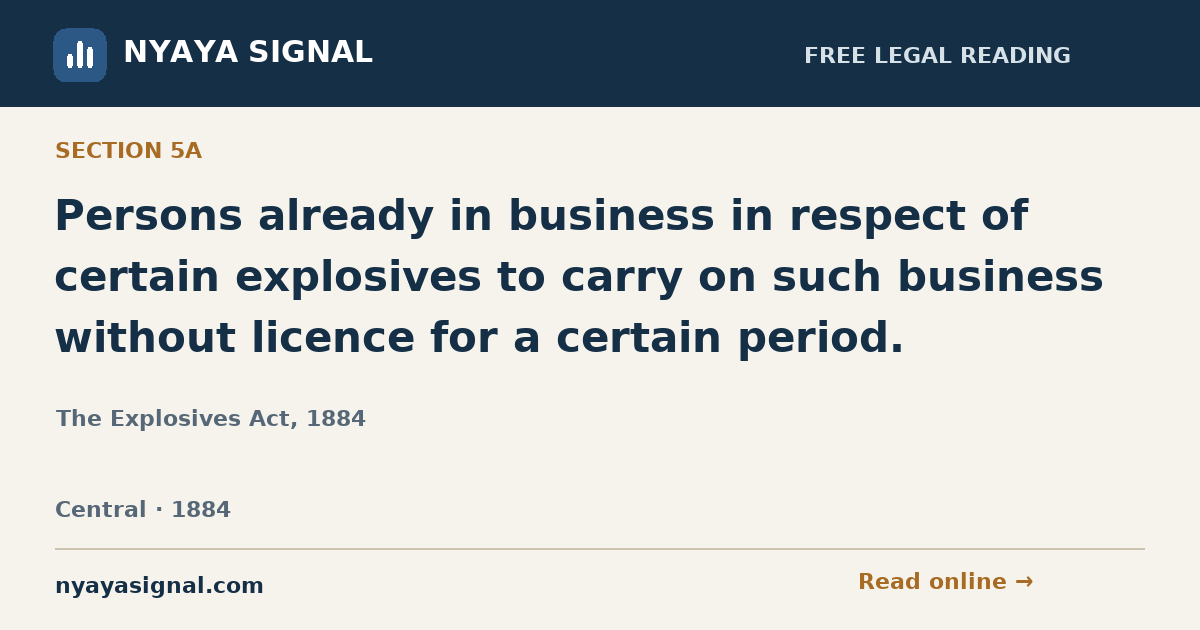 Section 5A — Persons already in business in respect of certain explosives to carry on such business without licence for a certain period. | The Explosives Act, 1884 | NYAYA SIGNAL