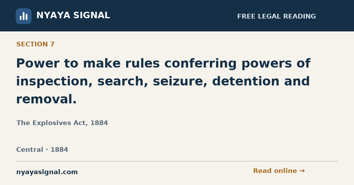 Section 7 — Power to make rules conferring powers of inspection, search, seizure, detention and removal. | The Explosives Act, 1884 | NYAYA SIGNAL