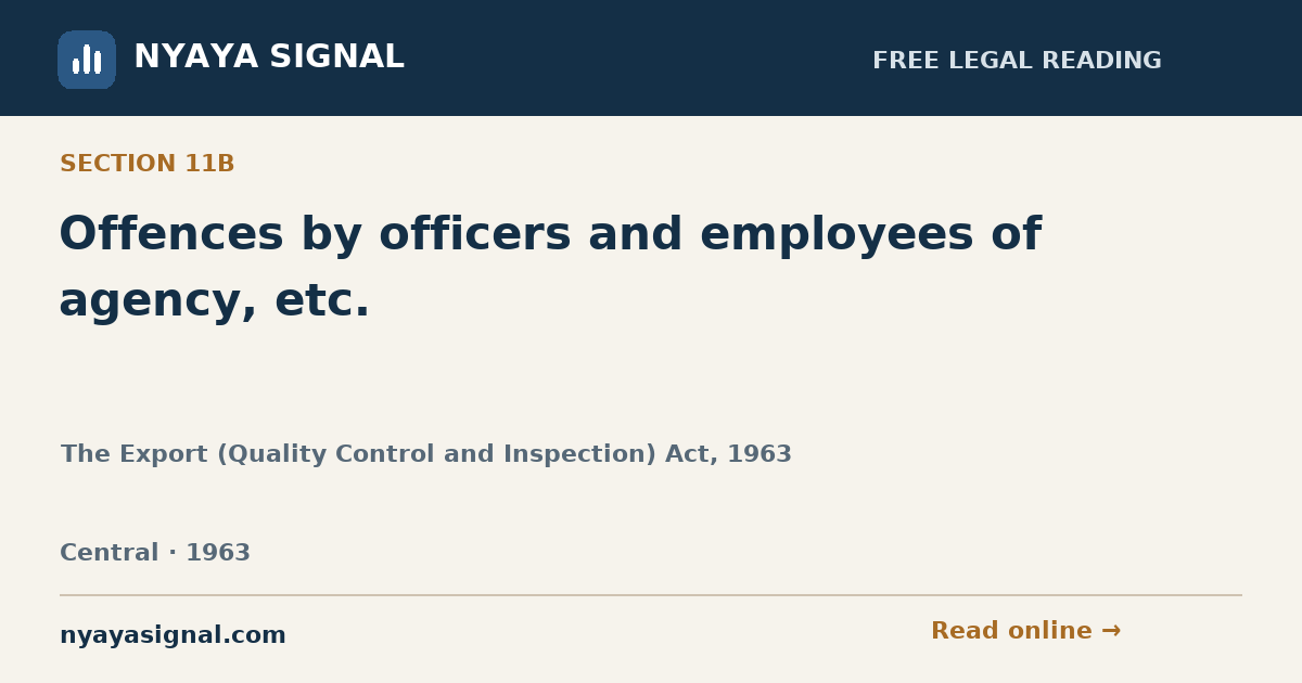 Section 11B — Offences by officers and employees of agency, etc. | The Export (Quality Control and Inspection) Act, 1963 | NYAYA SIGNAL