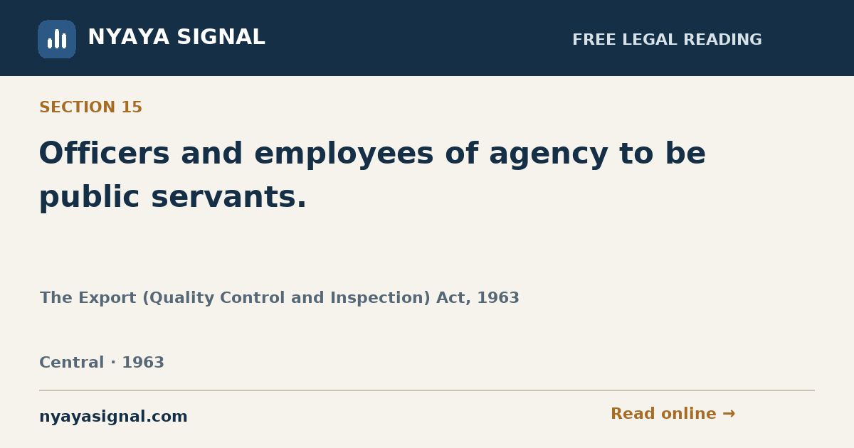 Section 15 — Officers and employees of agency to be public servants. | The Export (Quality Control and Inspection) Act, 1963 | NYAYA SIGNAL