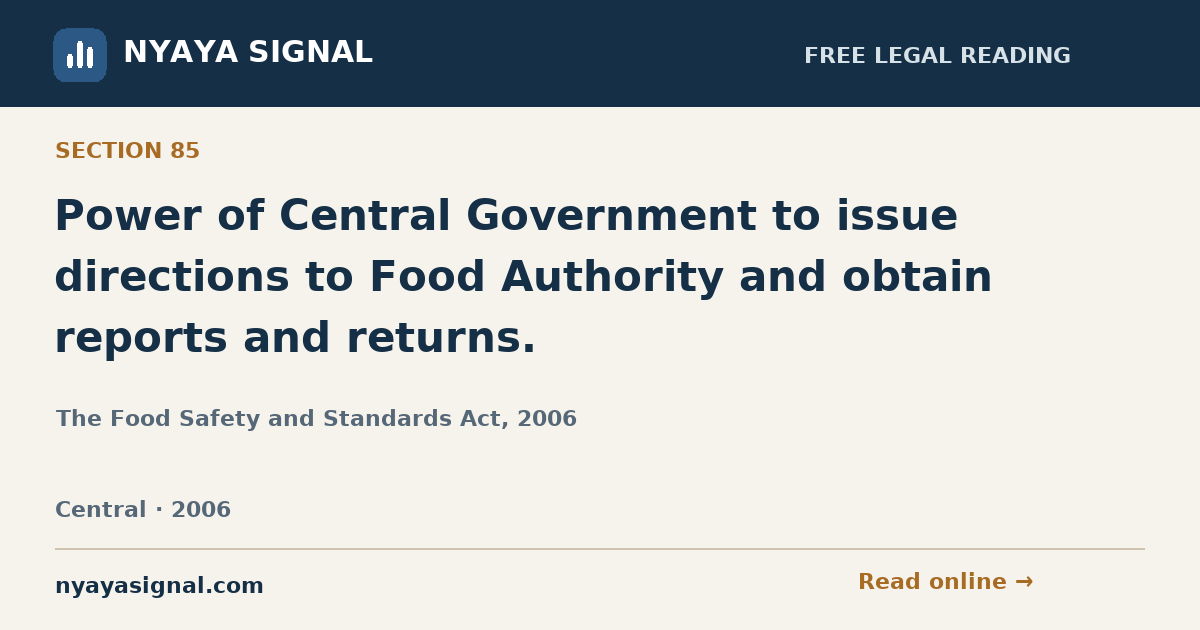 Section 85 — Power of Central Government to issue directions to Food Authority and obtain reports and returns. | The Food Safety and Standards Act, 2006 | NYAYA SIGNAL