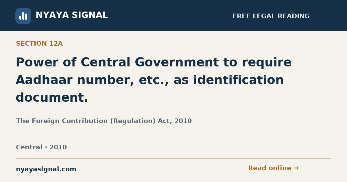 Section 12A — Power of Central Government to require Aadhaar number, etc., as identification document. | The Foreign Contribution (Regulation) Act, 2010 | NYAYA SIGNAL