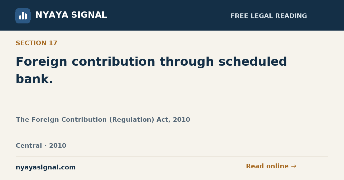 Section 17 — Foreign contribution through scheduled bank. | The Foreign Contribution (Regulation) Act, 2010 | NYAYA SIGNAL