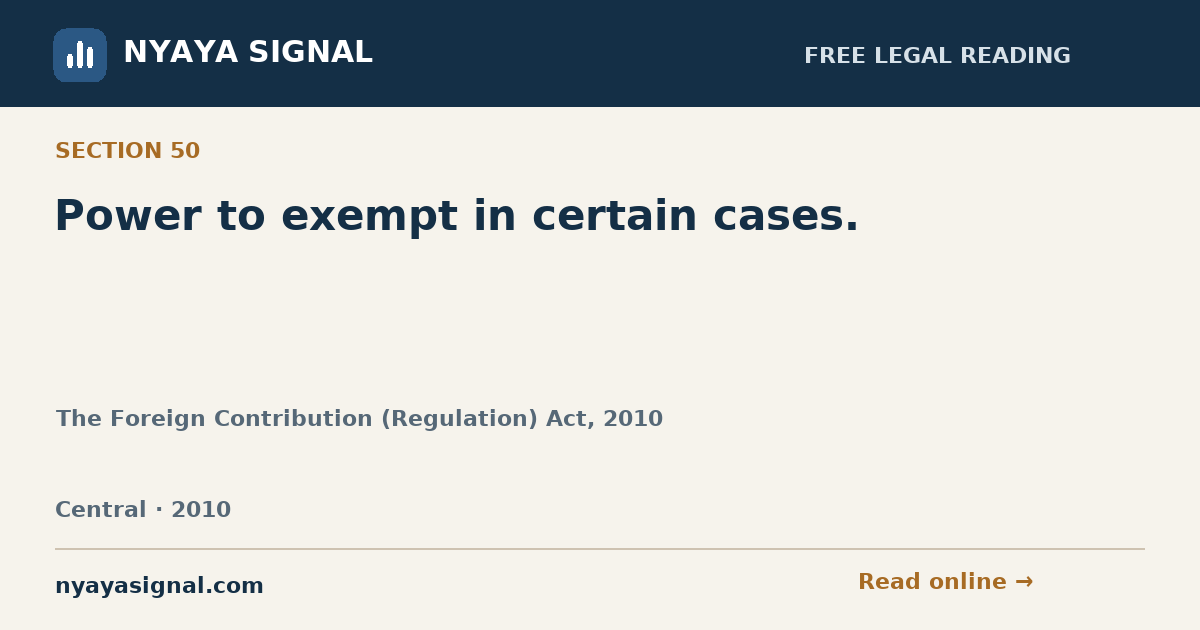 Section 50 — Power to exempt in certain cases. | The Foreign Contribution (Regulation) Act, 2010 | NYAYA SIGNAL