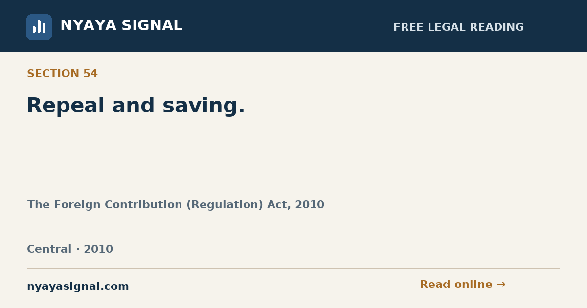 Section 54 — Repeal and saving. | The Foreign Contribution (Regulation) Act, 2010 | NYAYA SIGNAL