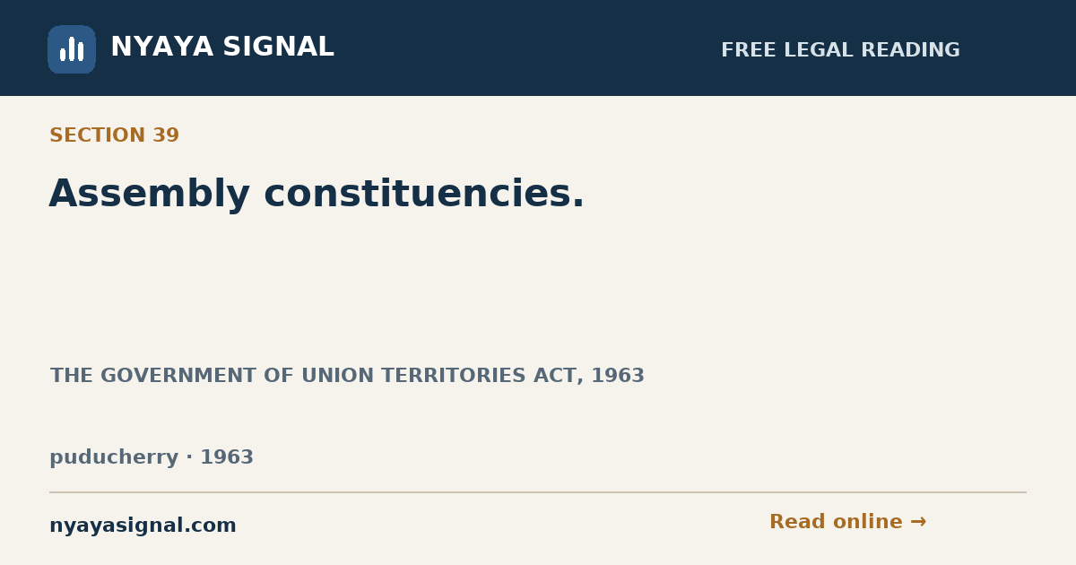 Section 39 — Assembly constituencies. | THE GOVERNMENT OF UNION TERRITORIES ACT, 1963 | NYAYA SIGNAL