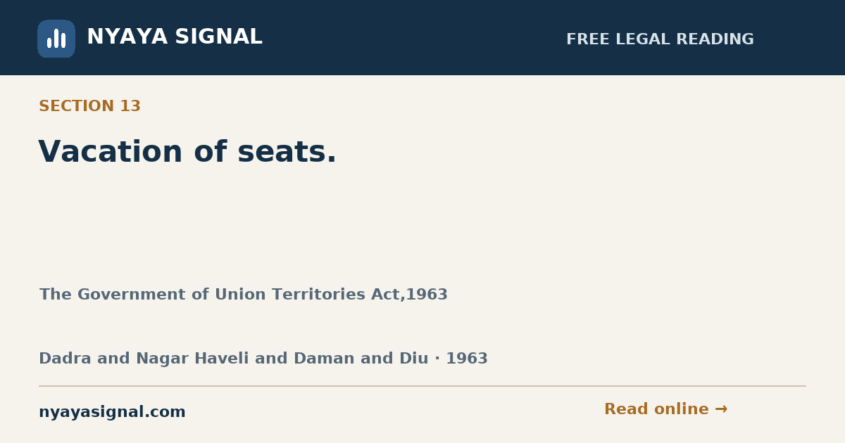 Section 13 — Vacation of seats. | The Government of Union Territories Act,1963 | NYAYA SIGNAL