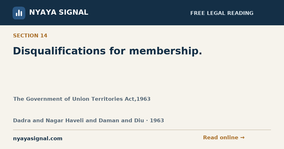 Section 14 — Disqualifications for membership. | The Government of Union Territories Act,1963 | NYAYA SIGNAL