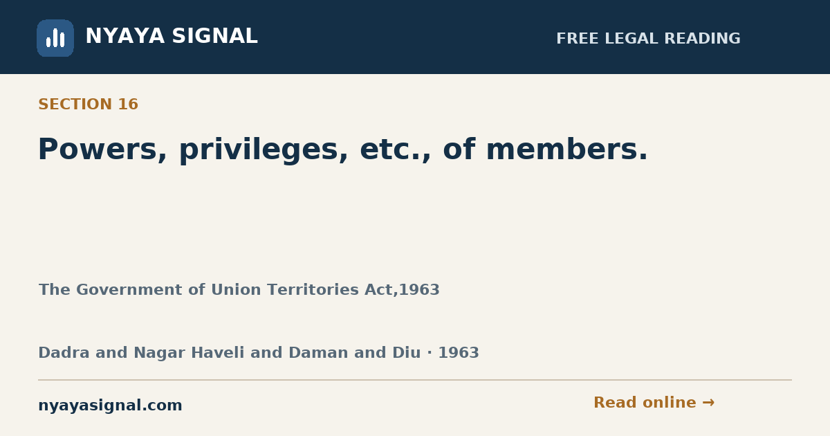 Section 16 — Powers, privileges, etc., of members. | The Government of Union Territories Act,1963 | NYAYA SIGNAL