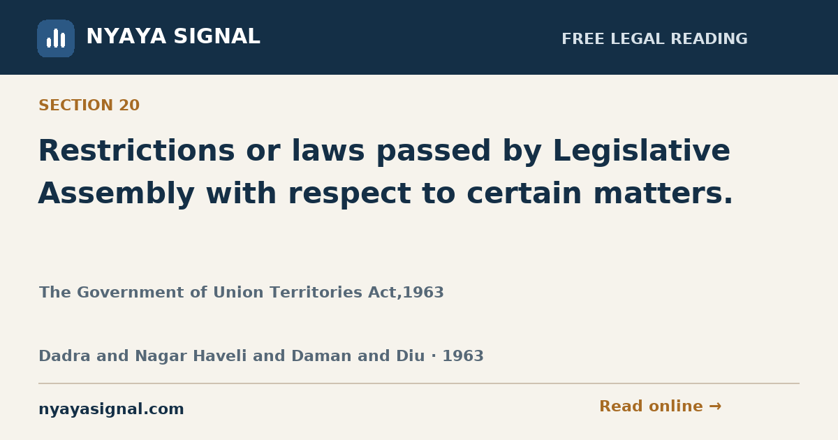 Section 20 — Restrictions or laws passed by Legislative Assembly with respect to certain matters. | The Government of Union Territories Act,1963 | NYAYA SIGNAL