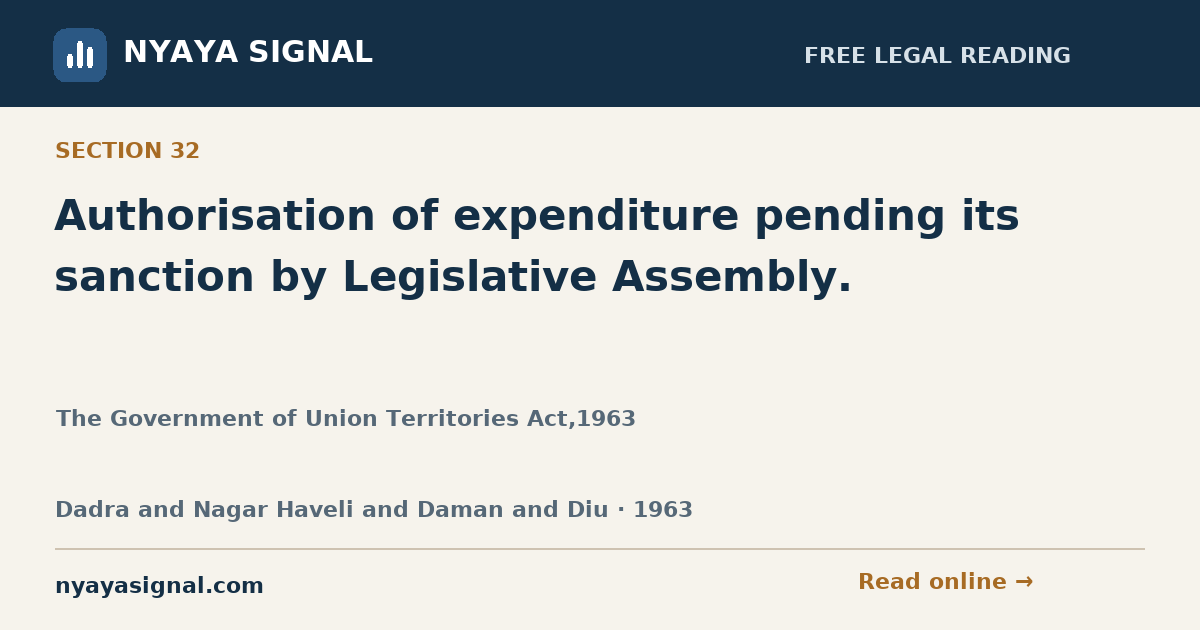 Section 32 — Authorisation of expenditure pending its sanction by Legislative Assembly. | The Government of Union Territories Act,1963 | NYAYA SIGNAL