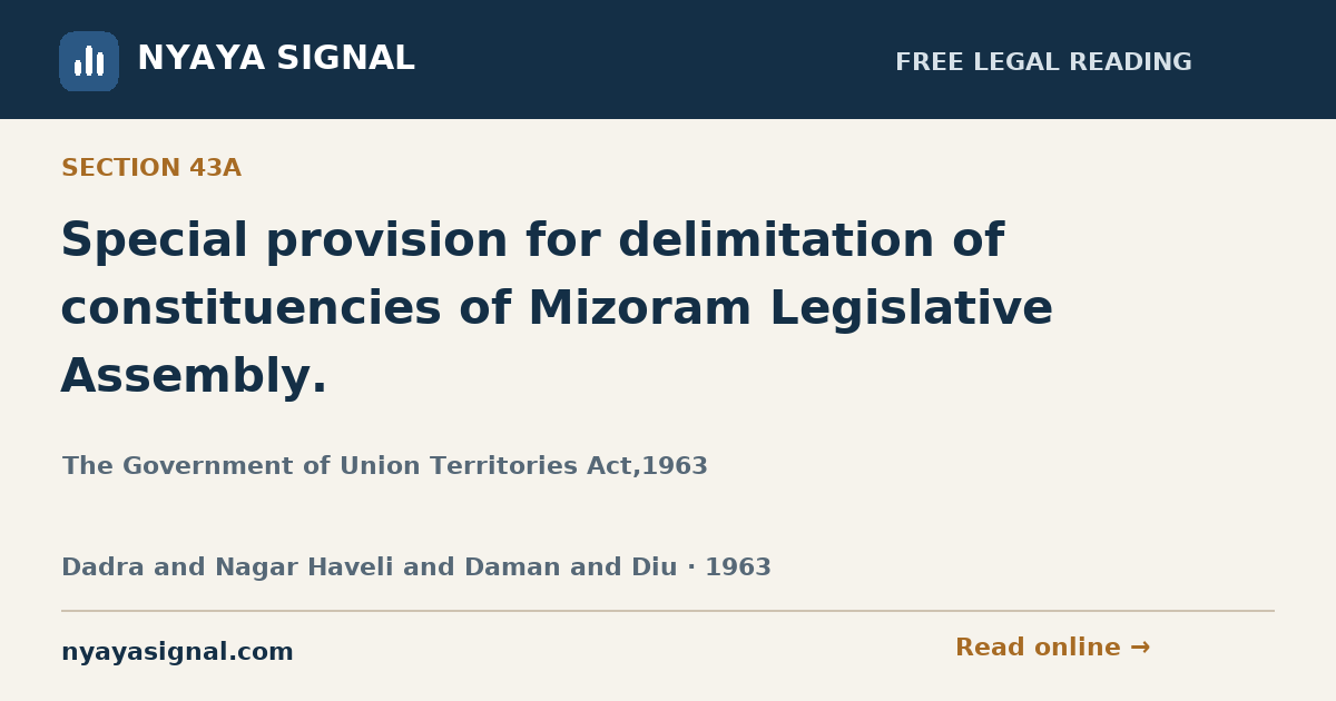 Section 43A — Special provision for delimitation of constituencies of Mizoram Legislative Assembly. | The Government of Union Territories Act,1963 | NYAYA SIGNAL