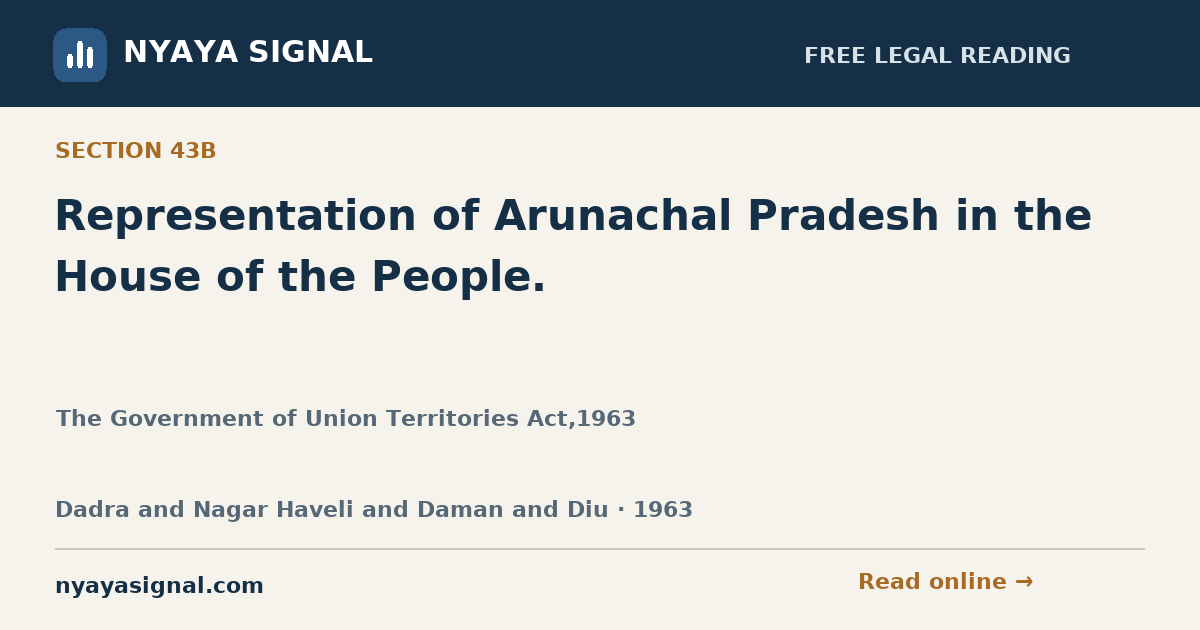 Section 43B — Representation of Arunachal Pradesh in the House of the People. | The Government of Union Territories Act,1963 | NYAYA SIGNAL
