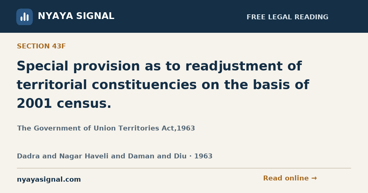 Section 43F — Special provision as to readjustment of territorial constituencies on the basis of 2001 census. | The Government of Union Territories Act,1963 | NYAYA SIGNAL