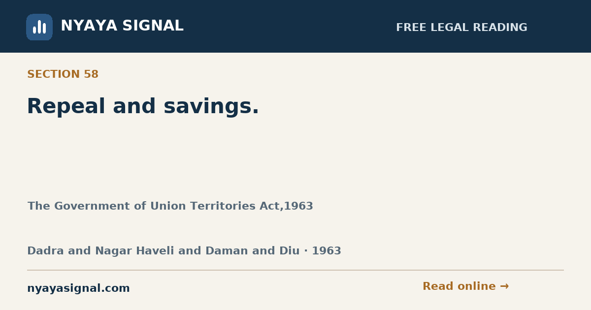 Section 58 — Repeal and savings. | The Government of Union Territories Act,1963 | NYAYA SIGNAL