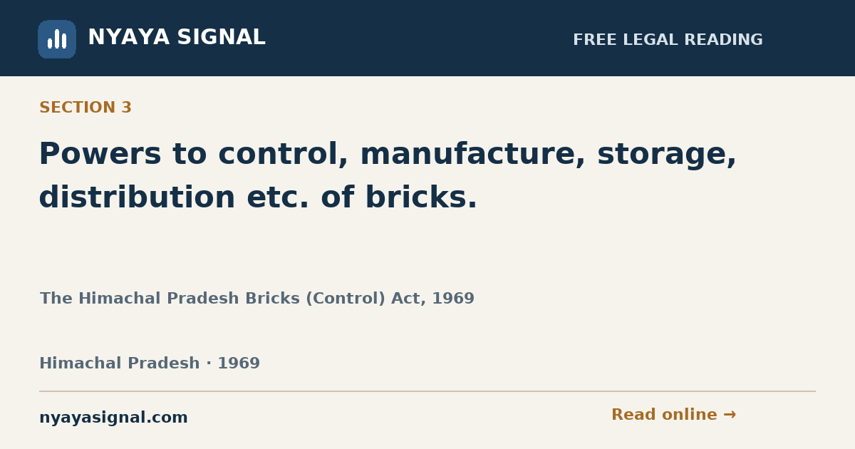 Section 3 — Powers to control, manufacture, storage, distribution etc. of bricks. | The Himachal Pradesh Bricks (Control) Act, 1969 | NYAYA SIGNAL