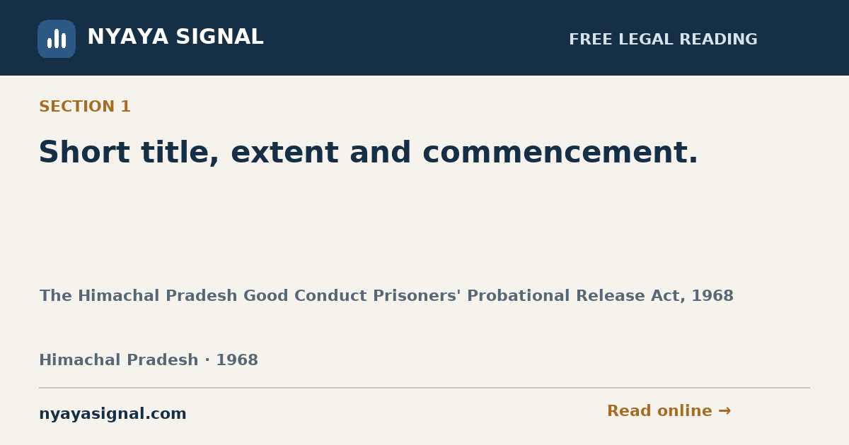 Section 1 — Short title, extent and commencement. | The Himachal Pradesh Good Conduct Prisoners' Probational Release Act, 1968 | NYAYA SIGNAL