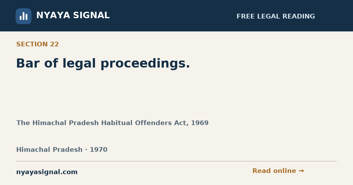Section 22 — Bar of legal proceedings. | The Himachal Pradesh Habitual Offenders Act, 1969 | NYAYA SIGNAL