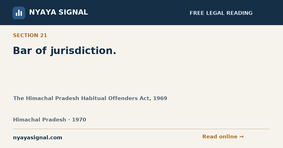 Section 21 — Bar of jurisdiction. | The Himachal Pradesh Habitual Offenders Act, 1969 | NYAYA SIGNAL