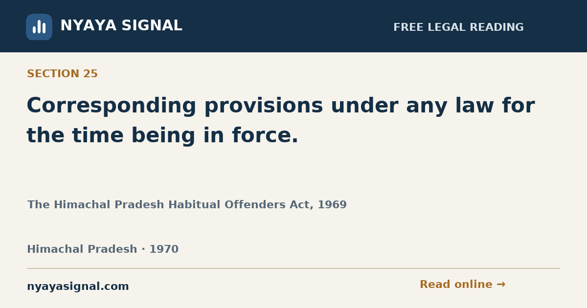 Section 25 — Corresponding provisions under any law for the time being in force. | The Himachal Pradesh Habitual Offenders Act, 1969 | NYAYA SIGNAL