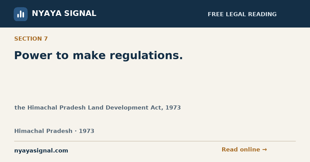 Section 7 — Power to make regulations. | the Himachal Pradesh Land Development Act, 1973 | NYAYA SIGNAL