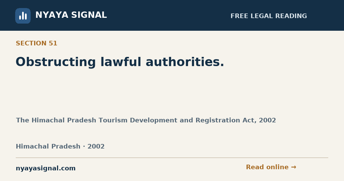 Section 51 — Obstructing lawful authorities. | The Himachal Pradesh Tourism Development and Registration Act, 2002 | NYAYA SIGNAL