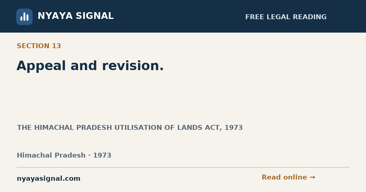 Section 13 — Appeal and revision. | THE HIMACHAL PRADESH UTILISATION OF LANDS ACT, 1973 | NYAYA SIGNAL