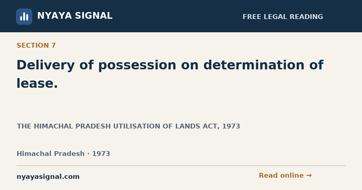Section 7 — Delivery of possession on determination of lease. | THE HIMACHAL PRADESH UTILISATION OF LANDS ACT, 1973 | NYAYA SIGNAL