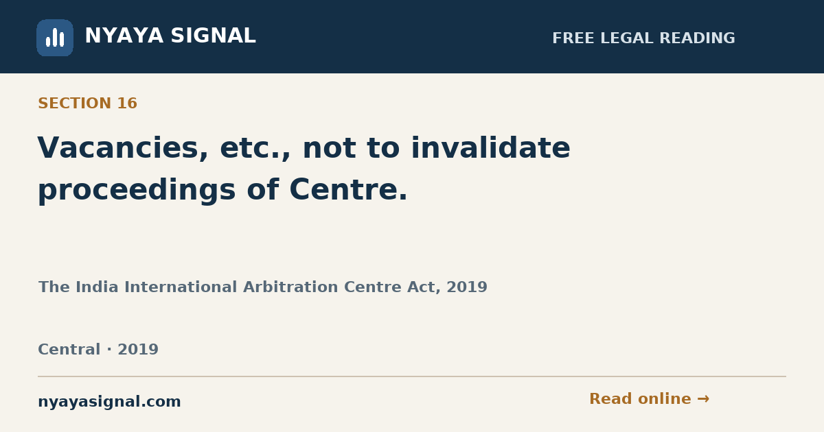 Section 16 — Vacancies, etc., not to invalidate proceedings of Centre. | The India International Arbitration Centre Act, 2019 | NYAYA SIGNAL