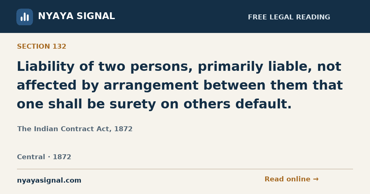 Section 132 — Liability of two persons, primarily liable, not affected by arrangement between them that one shall be surety on others default. | The Indian Contract Act, 1872 | NYAYA SIGNAL