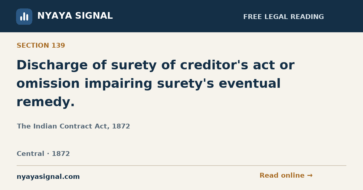 Section 139 — Discharge of surety of creditor's act or omission impairing surety's eventual remedy. | The Indian Contract Act, 1872 | NYAYA SIGNAL