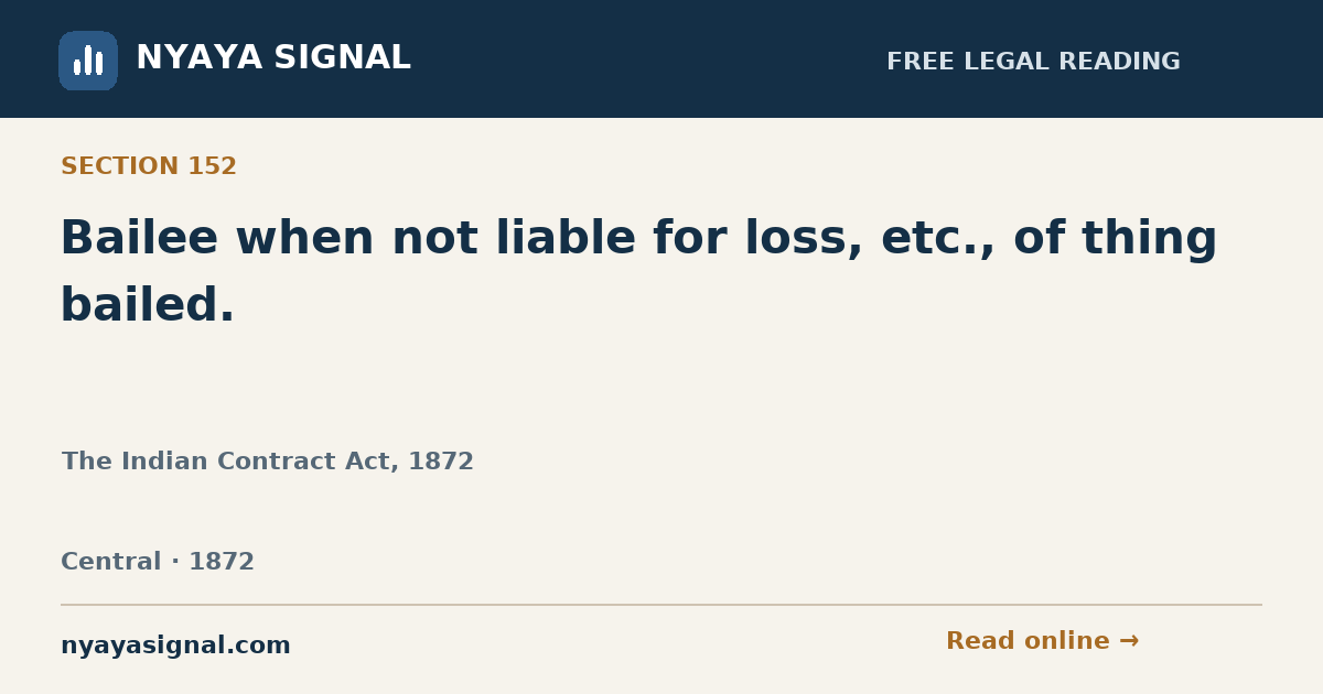 Section 152 — Bailee when not liable for loss, etc., of thing bailed. | The Indian Contract Act, 1872 | NYAYA SIGNAL