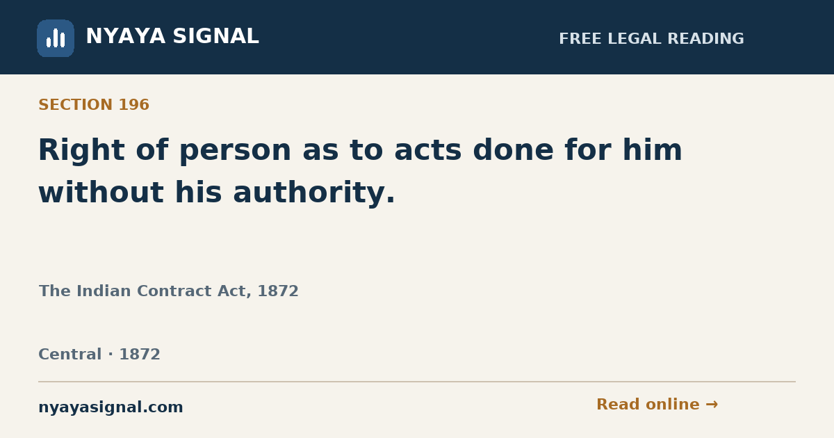 Section 196 — Right of person as to acts done for him without his authority. | The Indian Contract Act, 1872 | NYAYA SIGNAL