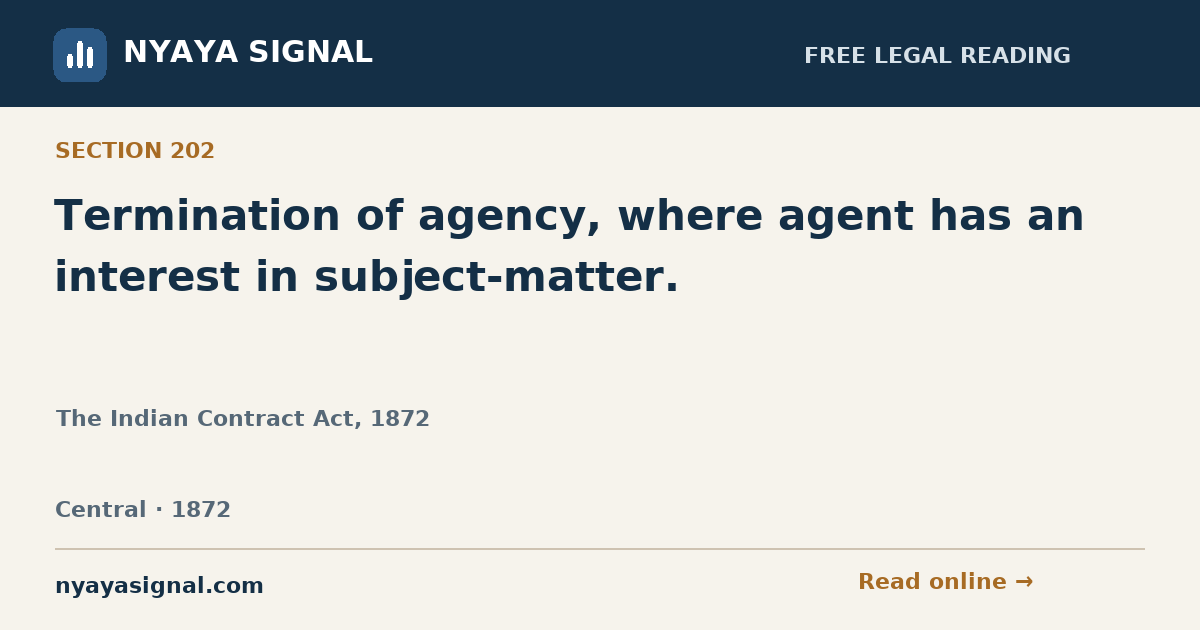 Section 202 — Termination of agency, where agent has an interest in subject-matter. | The Indian Contract Act, 1872 | NYAYA SIGNAL