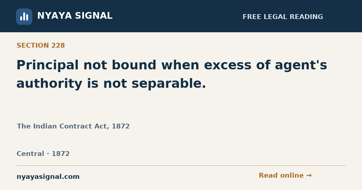 Section 228 — Principal not bound when excess of agent's authority is not separable. | The Indian Contract Act, 1872 | NYAYA SIGNAL